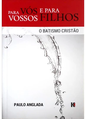 Para Vós E Para Vossos Filhos - O Batismo Cristão