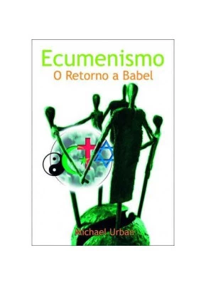 Ecumenismo – O Retorno A Babel