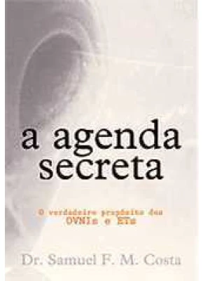 A Agenda Secreta – O Verdadeiro Propósito Dos Ovnis E Ets