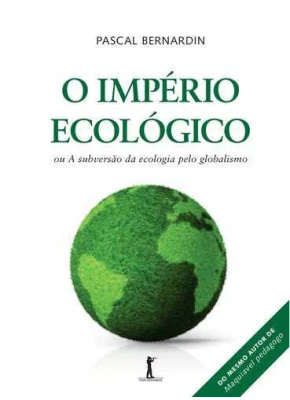 O Império Ecológico, Ou A Subversão Da Ecologia Pelo Globalismo