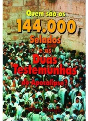 Quem São Os 144.000 Selados E As Duas Testemunhas Do Apocalipse?