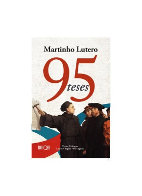 95 Teses – Martinho Lutero – Versão Trilíngue Latim, Inglês e Português