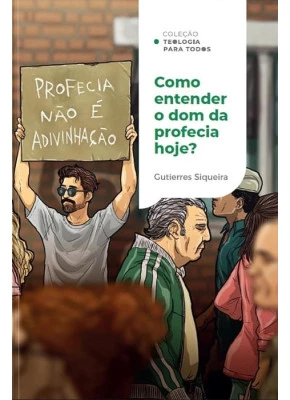 Como Entender o Dom da Profecia Hoje? Coleção Teologia para Todos
