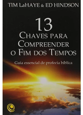 13 Chaves Para Compreender O Fim Dos Tempos