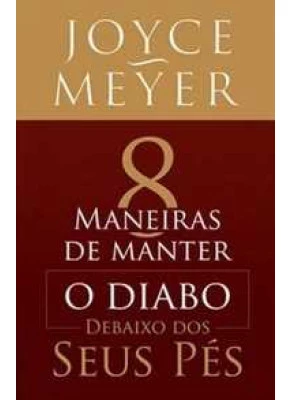 8 Maneiras De Manter O Diabo Debaixo Dos Seus Pés