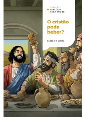 O Cristão Pode Beber? Coleção Teologia Para Todos