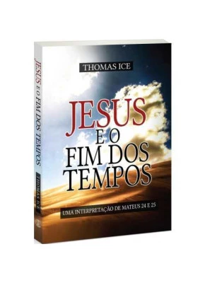 Jesus E O Fim Dos Tempos – Uma Interpretação De Mateus 24 E 25