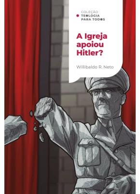 A Igreja Apoiou Hitler? Coleção Teologia para Todos 