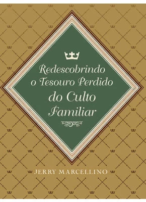 Redescobrindo O Tesouro Perdido Do Culto Familiar