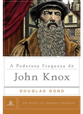 A Poderosa Fraqueza De John Knox 