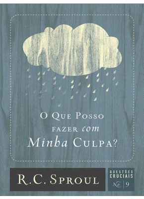 O Que Posso Fazer Com Minha Culpa? - Questões Cruciais-09