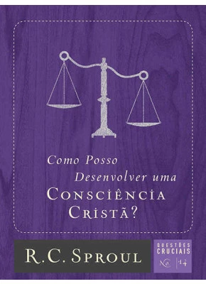 Como Posso Desenvolver Uma Consciência Cristã? - Questões Cruciais-14