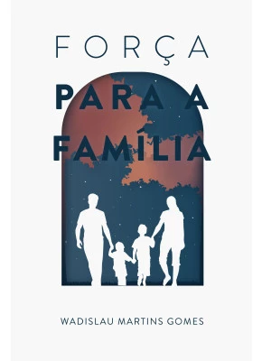 Força Para a Família na Crise Moderna