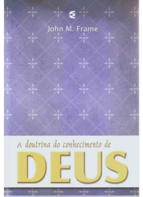 A Doutrina Do Conhecimento De Deus - John Frame