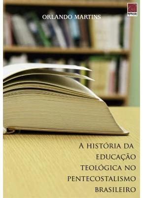 A História Da Educação Teológica No Pentecostalismo Brasileiro