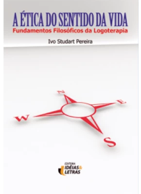 A Ética Do Sentido Da Vida – Fundamentos Filosóficos Da Logoterapaia
