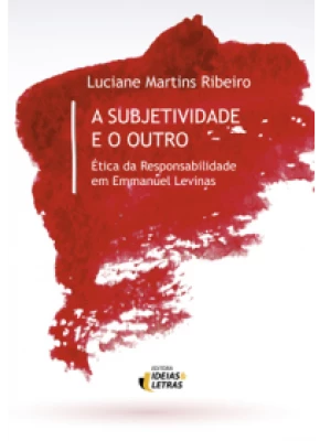 A Subjetividade E O Outro – Ética Da Responsabilidade Em Emmanuel Levina