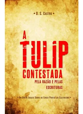 A Tulip Contestada Pela Razão E Pelas Escrituras