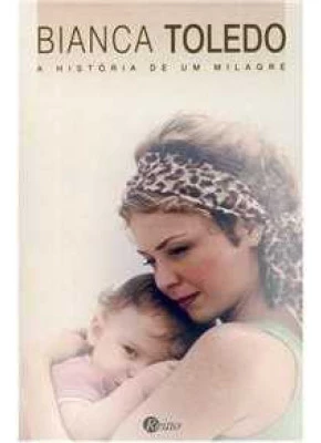 Bianca Toledo - A História De Um Milagre