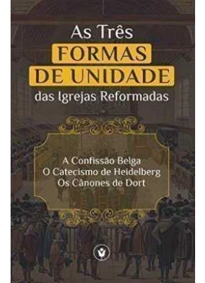 As Três Formas De Unidade Das Igrejas Reformadas
