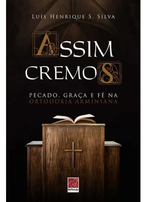 Assim Cremos – Pecado, Graça E A Fé Na Na Ortodoxia Arminiana