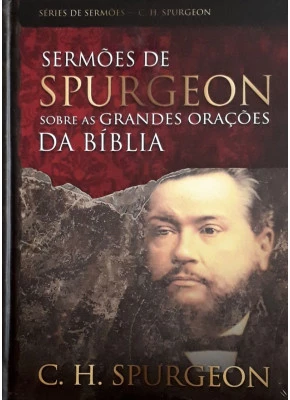 Sermões De Spurgeon Sobre As Grandes Orações Da Bíblia      