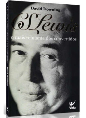 C. S. Lewis, O Mais Relutante Dos Convertidos