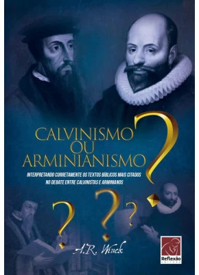 Calvinismo ou Arminianismo?
