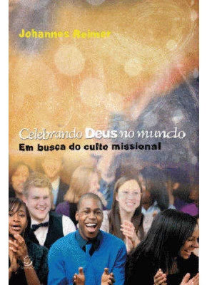 Celebrando Deus No Mundo - Em Busca Do Culto Missional