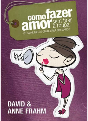 Como Fazer Amor Sem Tirar A Roupa (Esposa)