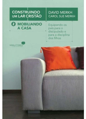 Mobiliando A Casa - Construindo Um Lar Cristão