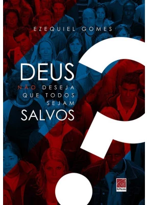 Deus Não Deseja Que Todos Sejam Salvos?