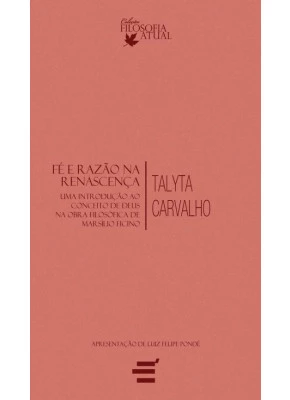 Fé E Razão Na Renascença - Uma Introdução Ao Conceito De Deus Na Obra Filosófica De Marsílio Ficino