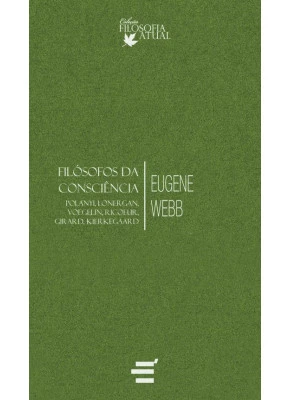 Filósofos Da Consciência - Polanyi, Lonergan, Voegelin, Ricoeur, Girard, Kierkegaard