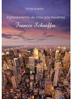 Francis Schaeffer - Enfrentamento Da Crise Pós-Moderna