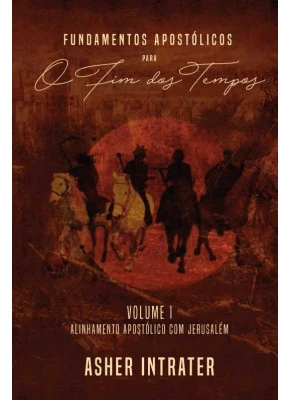 Fundamentos Apostólicos Para O Fim Dos Tempos Vol. 1