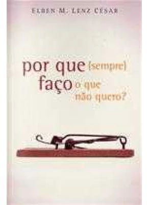 Por Que (Sempre) Faco O Que Não Quero