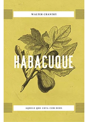 Habacuque - Aquele que luta com Deus - Editora Monergismo