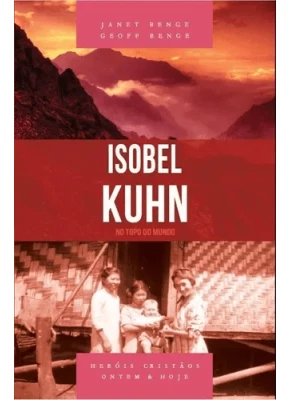 Isobel Kuhn - No topo do mundo
