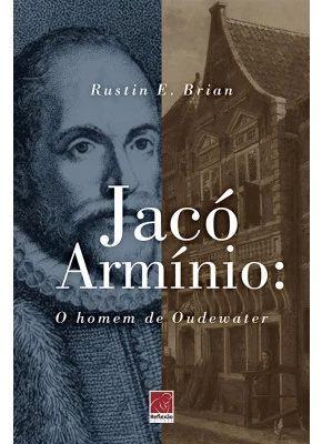 Jacó Armínio: O Homem De Oudewater