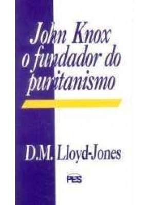 John Knox - O Fundador Do Puritanismo