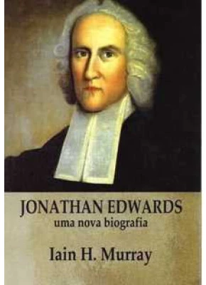 Jonathan Edwards – Uma Nova Biografia