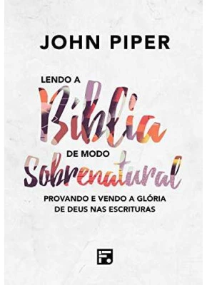 Lendo A Bíblia De Modo Sobrenatural | John Piper      