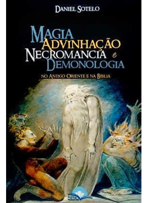 Magia Advinhação Necromancia E Demonologia – No Antigo Oriente E Na Bíblia      