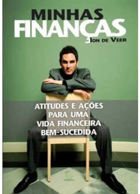 Minhas Finanças - Atitudes E Ações Para Uma Vida Financeira Bem-Sucedida