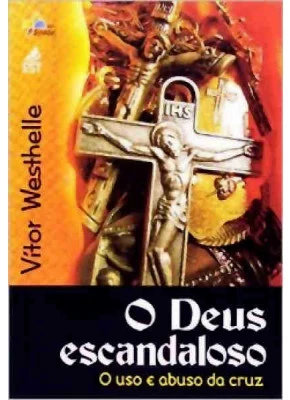 Deus Escandaloso, O - O Uso E Abuso Da Cruz