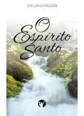 O Espírito Santo – Sinclair B. Ferguson