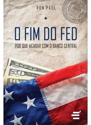 Fim Do Fed, O - Por Que Acabar Com O Banco Central