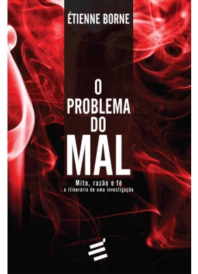 Problema Do Mal, O - Mito, Razão E Fé, O Itinerário De Uma Investigação