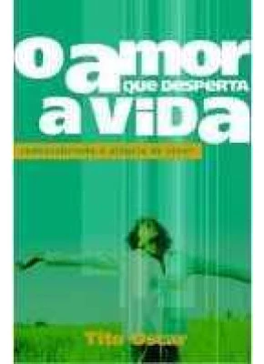 O Amor Que Desperta A Vida